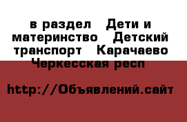  в раздел : Дети и материнство » Детский транспорт . Карачаево-Черкесская респ.